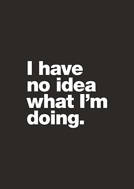 I have no idea what I'm doing.