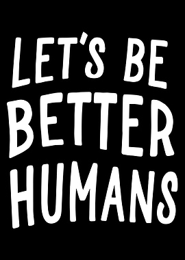 Let's Be Better Humans Text Art