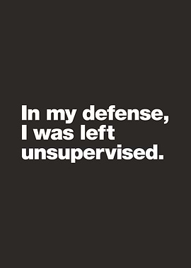 In my defense, I was left unsupervised.