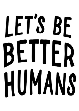 Let's Be Better Humans Typography