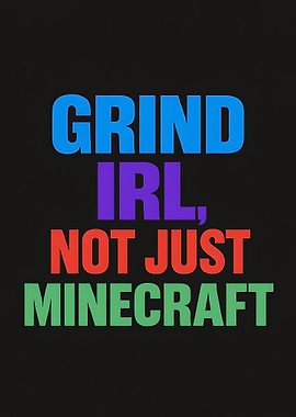 Grind IRL, Not Just Minecraft