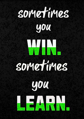 Sometimes You Win, Sometimes You Learn