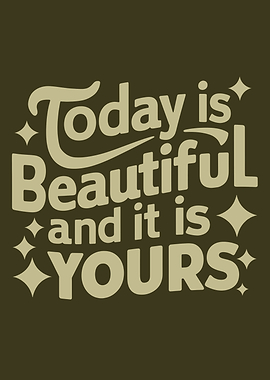 Today is Beautiful and it is Yours Inspiring Motivational Quote