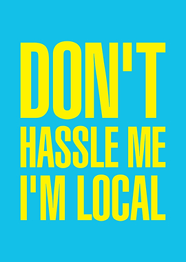 Don't Hassle Me I'm Local