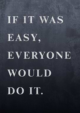If It Was Easy, Everyone Would Do It