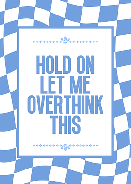 Hold On Let Me Overthink This