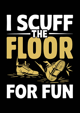 I Scuff The Floor For Fun Tap Dancing