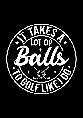 It Takes Balls to Golf