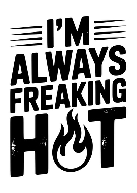 I'm Always Freaking Hot Text Art