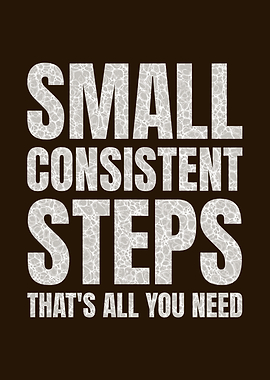 Small Consistent Steps Consistency Perseverance Positive Uplifting Motivational Quote