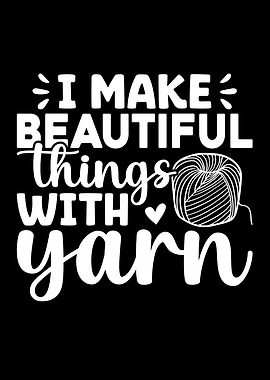 I Make Beautiful Things With Yarn