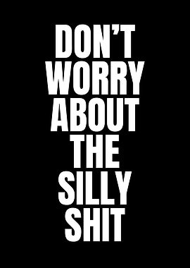 Don't Worry About The Silly Shit