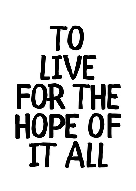 To live for the hope of it all