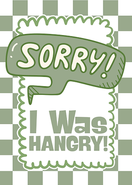 Sorry I Was Hangry