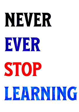 Never Ever Stop Learning