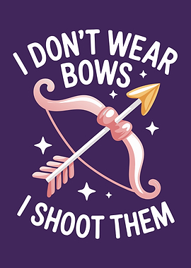I Don't Wear Bows I Shoot Them