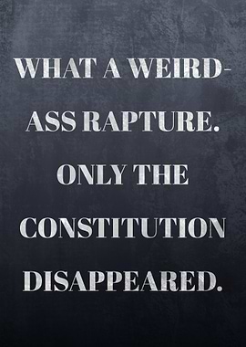 What a weird-ass Rapture. Only the Constitution disappeared. Quotes