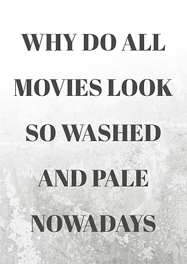 Why do all movies look so washed and pale nowadays Quotes