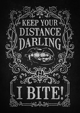 Keep Your Distance Darling, I Bite!