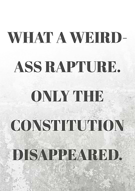 What a weird-ass Rapture. Only the Constitution disappeared. Quotes