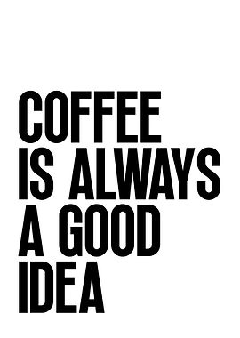 Coffee is Always a Good Idea