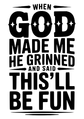 When God Made Me He Grinned