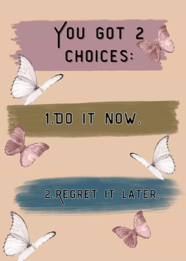 Two Choices: Do It Now
