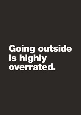 Going Outside is Highly Overrated.