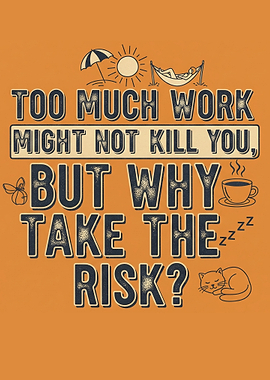 Too Much Work, Why Take the Risk?