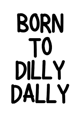 Born to Dilly Dally