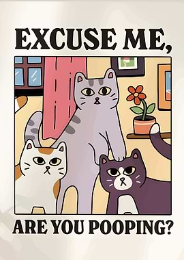 Excuse Me, Are You Pooping? Cats