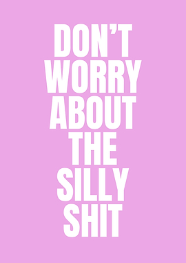 Don't Worry About The Silly Shit