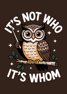It's Not Who It's Whom Owl