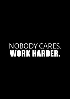 Nobody Cares. Work Harder.