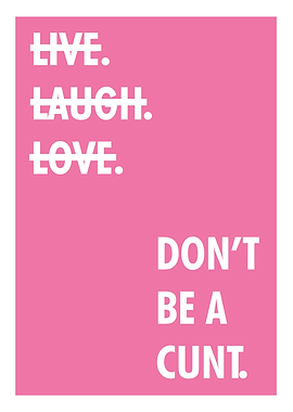 Live Laugh Love, Don't Be A...