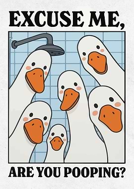 Excuse Me, Are You Pooping? Goose Art