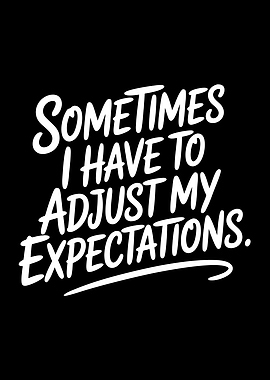 I Have To Adjust My Expectations Quote