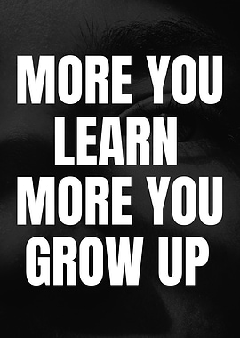 More You Learn More You Grow Up