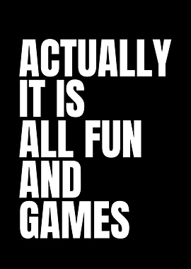 Actually It Is All Fun And Games
