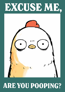 Excuse Me, Are You Pooping? Chicken