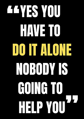 Motivational Quote: Do It Alone Nobody is Going to Help You