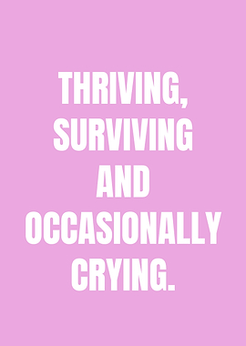 Thriving, Surviving, and Occasionally Crying