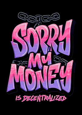 Sorry My Money Is Decentralized