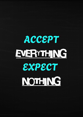 Accept Everything, Expect Nothing