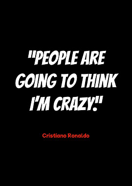 cristiano ronaldo quote: 'i'm crazy'