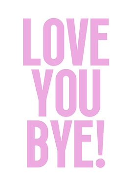 Love You Bye!