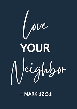 Love Your Neighbor - Mark 12:31