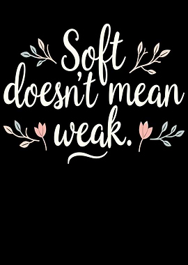 Soft Doesn’t Mean Weak -