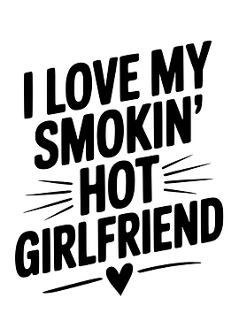 I Love My Smokin' Hot Girlfriend