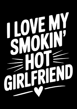 I Love My Smokin' Hot Girlfriend